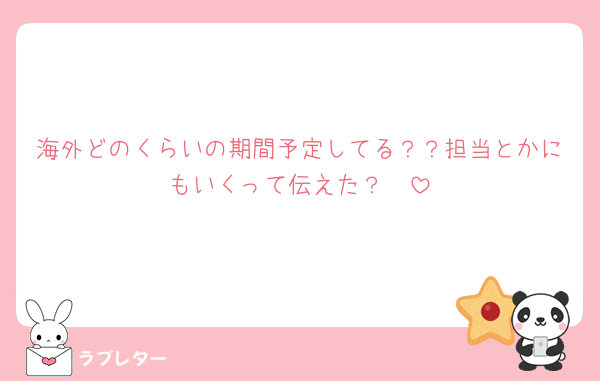海外どのくらいの期間予定してる？？担当とかにもいくって伝えた？🫣