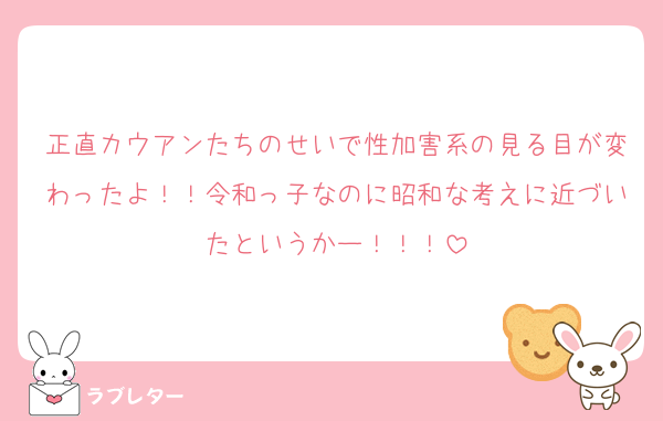 正直カウアンたちのせいで性加害系の見る目が変わったよ！！令和っ子なのに昭和な考えに近づいたというかー！！！
