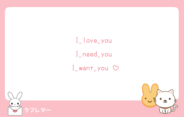 ♡I_love_you♡
♡I_need_you♡
♡I_want_you♡