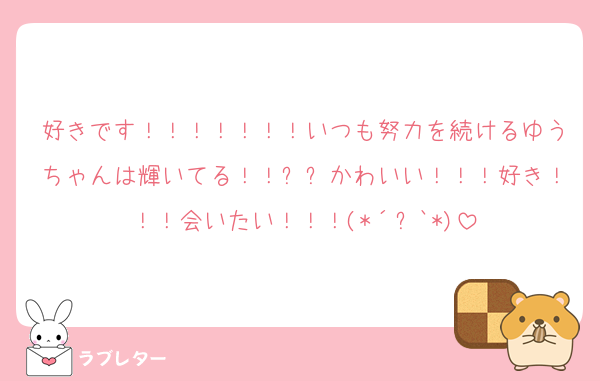 好きです！！！！！！！いつも努力を続けるゆうちゃんは輝いてる！！✨✨かわいい！！！好き！！！会いたい！！！(*´꒳`*)
