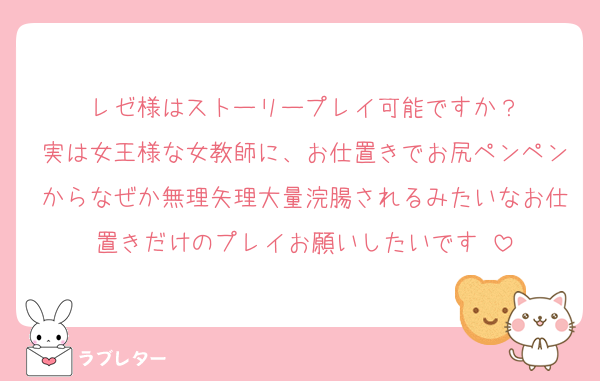 レゼ様はストーリープレイ可能ですか？
実は女王様な女教師に、お仕置きでお尻ペンペンからなぜか無理矢理大量浣腸されるみたいなお仕置きだけのプレイお願いしたいです♡