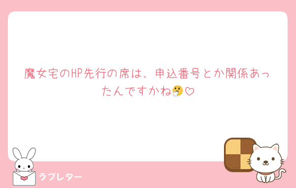 魔女宅のHP先行の席は、申込番号とか関係あったんですかね🤔