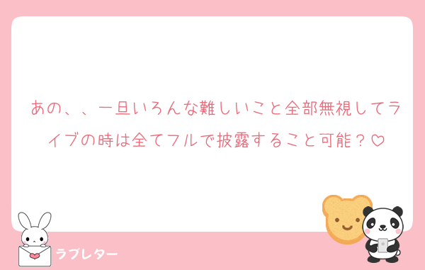 あの、、一旦いろんな難しいこと全部無視してライブの時は全てフルで披露すること可能？