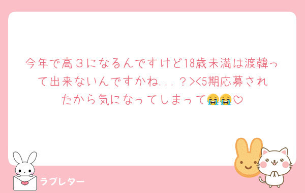 今年で高３になるんですけど18歳未満は渡韓って出来ないんですかね...？><5期応募されたから気になってしまって😭😭