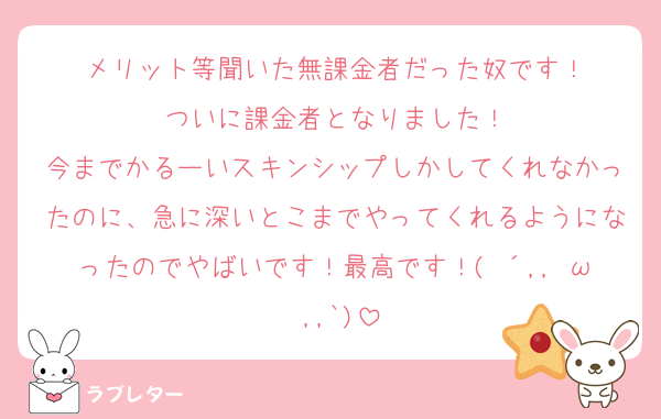 メリット等聞いた無課金者だった奴です！
ついに課金者となりました！
今までかるーいスキンシップしかしてくれなかったのに、急に深いとこまでやってくれるようになったのでやばいです！最高です！( ´,,•ω•,,`)