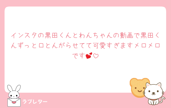 インスタの黒田くんとわんちゃんの動画で黒田くんずっと口とんがらせてて可愛すぎますメロメロです💕
