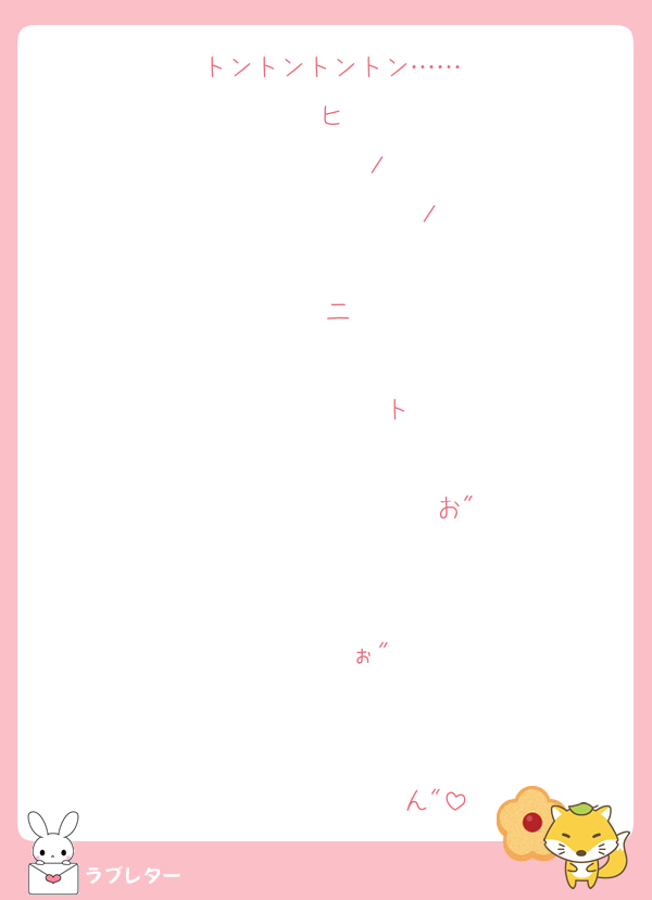 トントントントン……
ヒ
       ノ
               ノ
                       二
                                ト
                                         お"
                                                  ぉ"
                                                            ん"