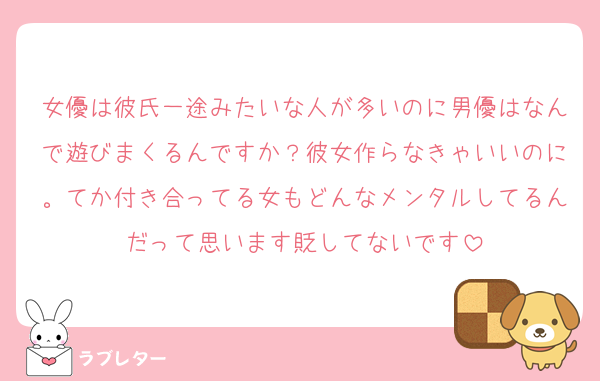 女優は彼氏一途みたいな人が多いのに男優はなんで遊びまくるんですか？彼女作らなきゃいいのに。てか付き合ってる女もどんなメンタルしてるんだって思います貶してないです