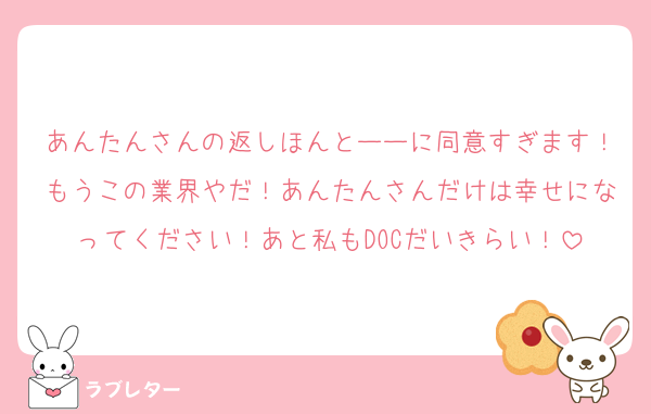 あんたんさんの返しほんとーーに同意すぎます！もうこの業界やだ！あんたんさんだけは幸せになってください！あと私もDOCだいきらい！