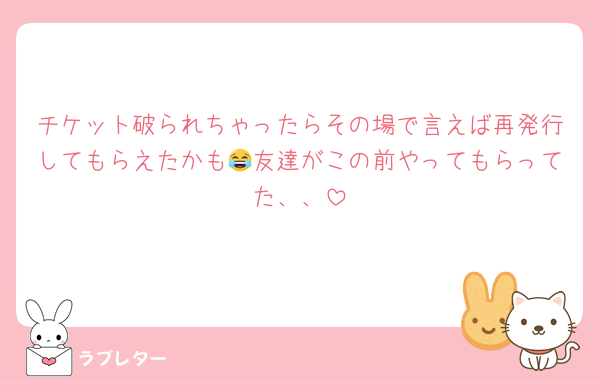 チケット破られちゃったらその場で言えば再発行してもらえたかも😂友達がこの前やってもらってた、、