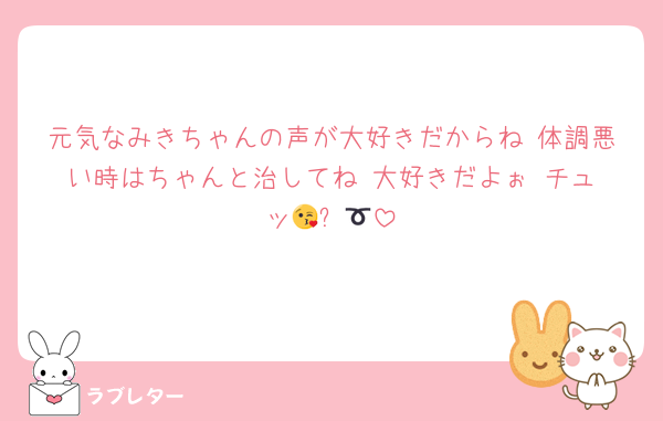 元気なみきちゃんの声が大好きだからね♡体調悪い時はちゃんと治してね♡大好きだよぉ♥️チュッ😘➰💋
