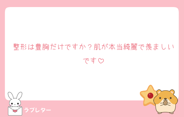 整形は豊胸だけですか？肌が本当綺麗で羨ましいです
