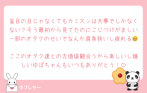 盲目の目じゃなくてもカミスンは大夢でしかなくない？そう最初から見てたのにこじつけがましい一部のオタクのせいでなんか肩身狭いし疲れる😥
ここのオタク達との方価値観合うから楽しいし嬉しいゆぽちゃんもいつもありがとう！
