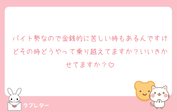 バイト勢なので金銭的に苦しい時もあるんですけどその時どうやって乗り越えてますか？いいきかせてますか？