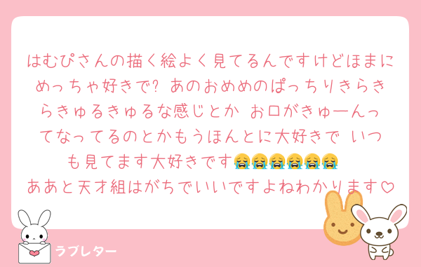 はむぴさんの描く絵よく見てるんですけどほまにめっちゃ好きで⁉️あのおめめのぱっちりきらきらきゅるきゅるな感じとか‼️お口がきゅーんってなってるのとかもうほんとに大好きで‼️いつも見てます大好きです😭😭😭😭😭😭
ああと天才組はがちでいいですよねわかります