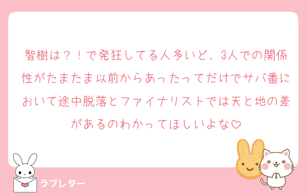 智樹は？！で発狂してる人多いど、3人での関係性がたまたま以前からあったってだけでサバ番において途中脱落とファイナリストでは天と地の差があるのわかってほしいよな