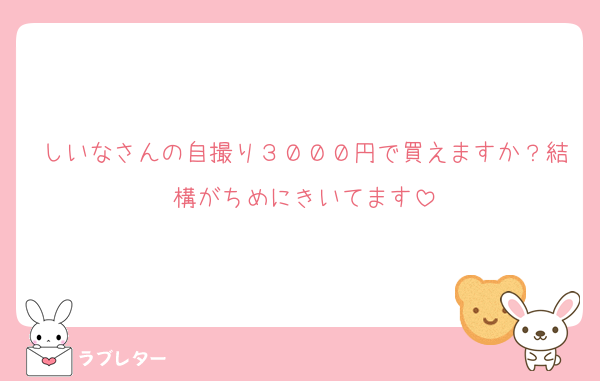 しいなさんの自撮り３０００円で買えますか？結構がちめにきいてます
