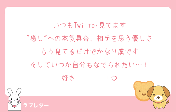 いつもTwitter見てます
"癒し"への本気具合、相手を思う優しさ
もう見てるだけでかなり虜です
そしていつか自分もなでられたい…！
好き〜〜〜！！