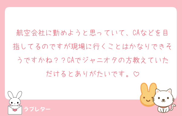 航空会社に勤めようと思っていて、CAなどを目指してるのですが現場に行くことはかなりできそうですかね？？CAでジャニオタの方教えていただけるとありがたいです。