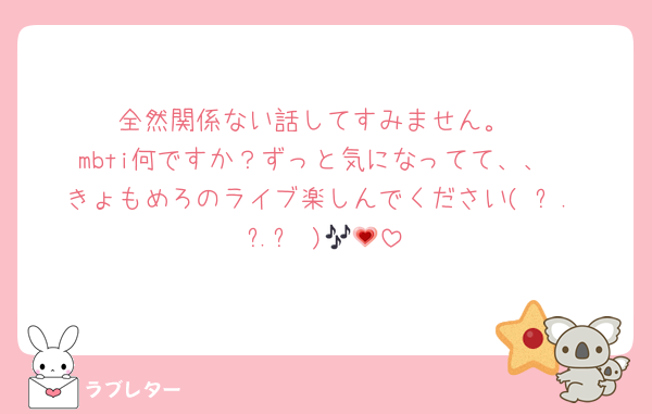 全然関係ない話してすみません。
mbti何ですか？ずっと気になってて、、
きょもめろのライブ楽しんでください( ᐡ. ̫ .ᐡ )🎶💗