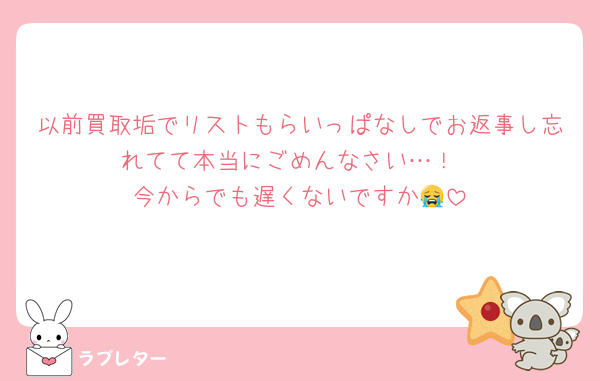 以前買取垢でリストもらいっぱなしでお返事し忘れてて本当にごめんなさい…！
今からでも遅くないですか😭