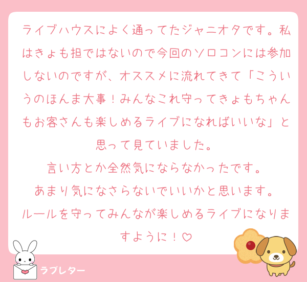 ライブハウスによく通ってたジャニオタです。私はきょも担ではないので今回のソロコンには参加しないのですが、オススメに流れてきて「こういうのほんま大事！みんなこれ守ってきょもちゃんもお客さんも楽しめるライブになればいいな」と思って見ていました。
言い方とか全然気にならなかったです。
あまり気になさらないでいいかと思います。
ルールを守ってみんなが楽しめるライブになりますように！