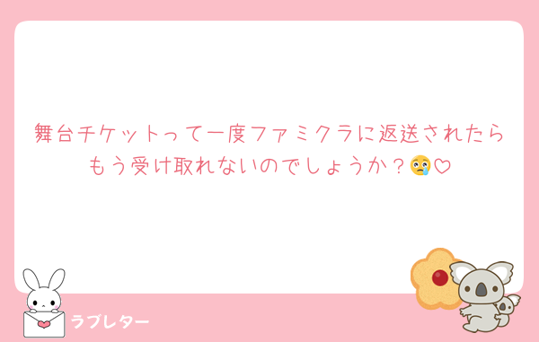 舞台チケットって一度ファミクラに返送されたらもう受け取れないのでしょうか？😢
