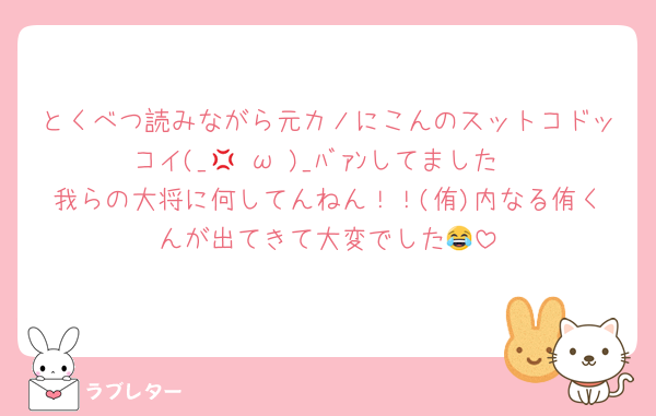 とくべつ読みながら元カノにこんのスットコドッコイ(_💢òωó)_ﾊﾞｧﾝしてました
我らの大将に何してんねん！！(侑)内なる侑くんが出てきて大変でした😂