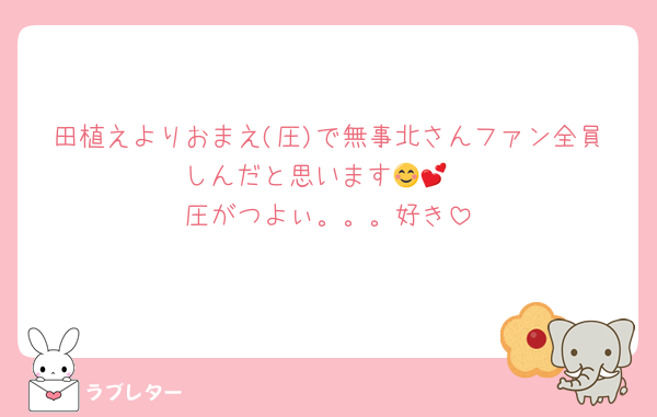 田植えよりおまえ(圧)で無事北さんファン全員しんだと思います😊💕
圧がつよぃ。。。好き