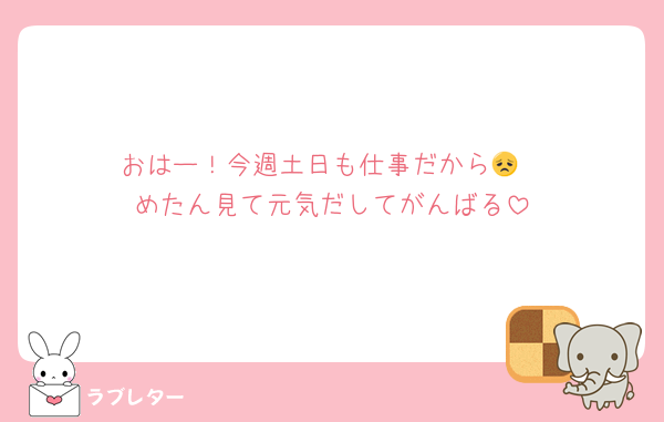 おはー！今週土日も仕事だから😞
めたん見て元気だしてがんばる