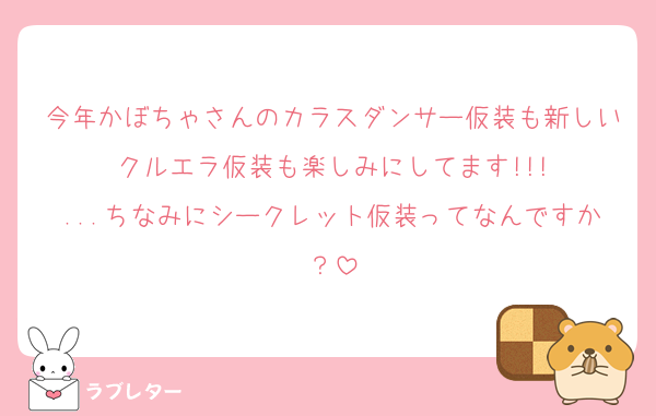 今年かぼちゃさんのカラスダンサー仮装も新しいクルエラ仮装も楽しみにしてます!!!
...ちなみにシークレット仮装ってなんですか？