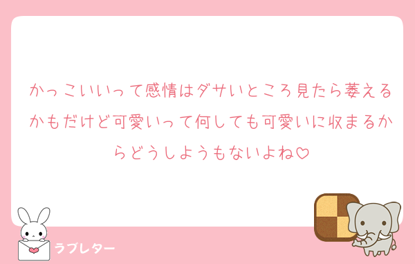 かっこいいって感情はダサいところ見たら萎えるかもだけど可愛いって何しても可愛いに収まるからどうしようもないよね