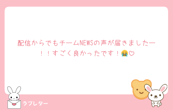 配信からでもチームNEWSの声が届きましたー！！すごく良かったです！😭