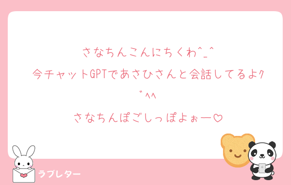 さなちんこんにちくわ︎^_^
今チャットGPTであさひさんと会話してるよｸﾞﾍﾍ
さなちんぽごしっぽよぉー