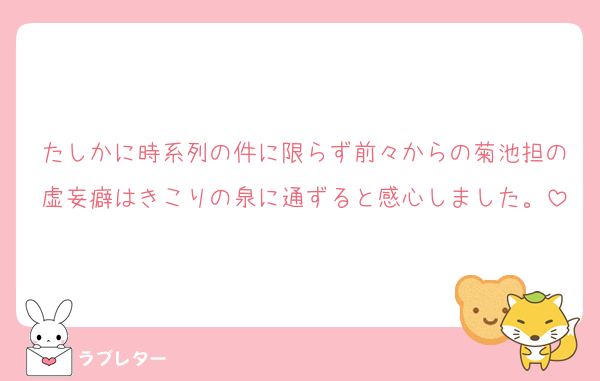たしかに時系列の件に限らず前々からの菊池担の虚妄癖はきこりの泉に通ずると感心しました。