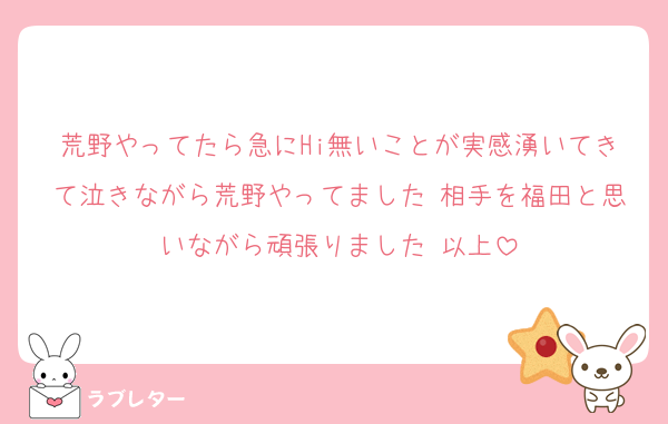 荒野やってたら急にHi無いことが実感湧いてきて泣きながら荒野やってました 相手を福田と思いながら頑張りました 以上