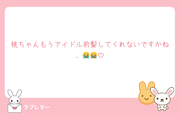桃ちゃんもうアイドル前髪してくれないですかね、😭😭