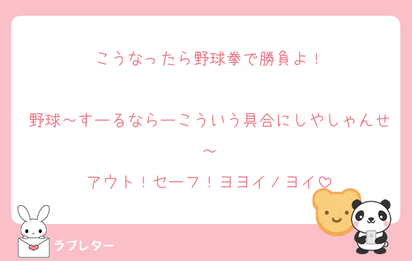 こうなったら野球拳で勝負よ！

野球～すーるならーこういう具合にしやしゃんせ～
アウト！セーフ！ヨヨイノヨイ