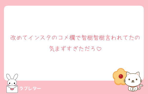 改めてインスタのコメ欄で智樹智樹言われてたの気まずすぎただろ