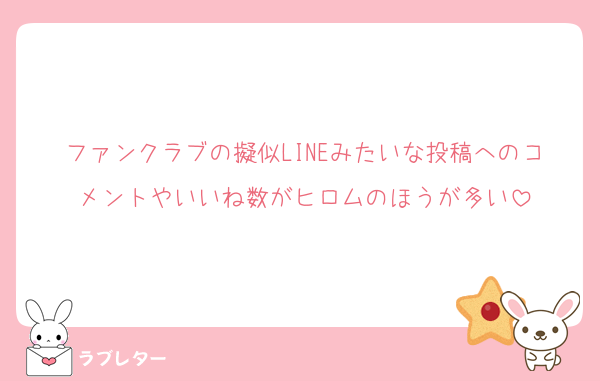 ファンクラブの擬似LINEみたいな投稿へのコメントやいいね数がヒロムのほうが多い
