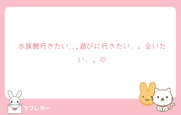水族館行きたい､､｡遊びに行きたい、。会いたい、。