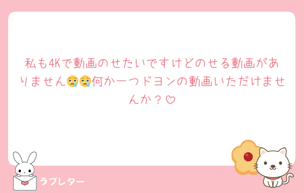 私も4Kで動画のせたいですけどのせる動画がありません😢😢何か一つドヨンの動画いただけませんか？