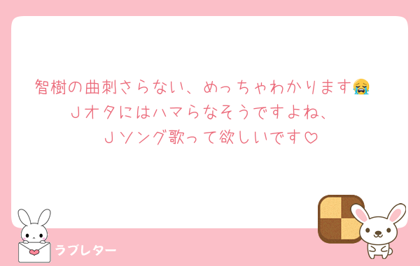 智樹の曲刺さらない、めっちゃわかります😭
Ｊオタにはハマらなそうですよね、
Ｊソング歌って欲しいです