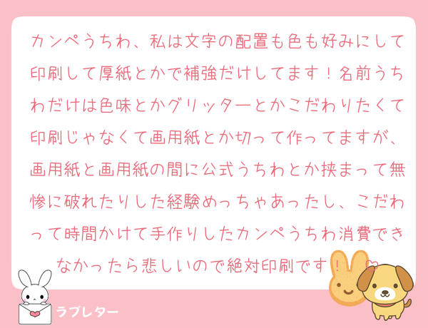 カンペうちわ、私は文字の配置も色も好みにして印刷して厚紙とかで補強だけしてます！名前うちわだけは色味とかグリッターとかこだわりたくて印刷じゃなくて画用紙とか切って作ってますが、画用紙と画用紙の間に公式うちわとか挟まって無惨に破れたりした経験めっちゃあったし、こだわって時間かけて手作りしたカンペうちわ消費できなかったら悲しいので絶対印刷です！❤️