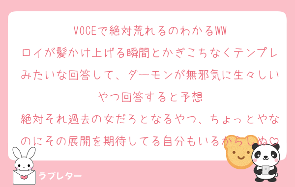 VOCEで絶対荒れるのわかるWW
ロイが髪かけ上げる瞬間とかぎこちなくテンプレみたいな回答して、ダーモンが無邪気に生々しいやつ回答すると予想
絶対それ過去の女だろとなるやつ、ちょっとやなのにその展開を期待してる自分もいるからしぬ