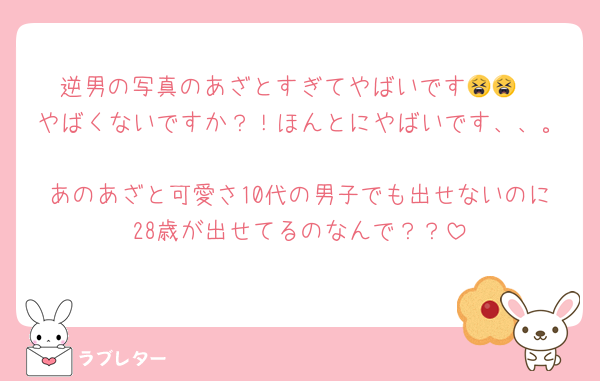 逆男の写真のあざとすぎてやばいです😫😫
やばくないですか？！ほんとにやばいです、、。
あのあざと可愛さ10代の男子でも出せないのに28歳が出せてるのなんで？？