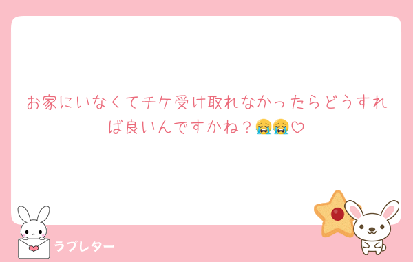 お家にいなくてチケ受け取れなかったらどうすれば良いんですかね？😭😭