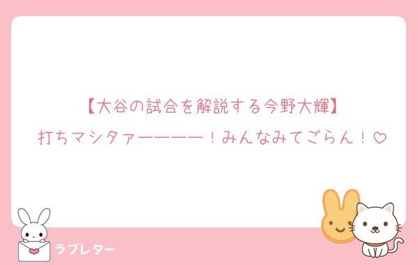 【大谷の試合を解説する今野大輝】
打ちマシタァーーーー！みんなみてごらん！