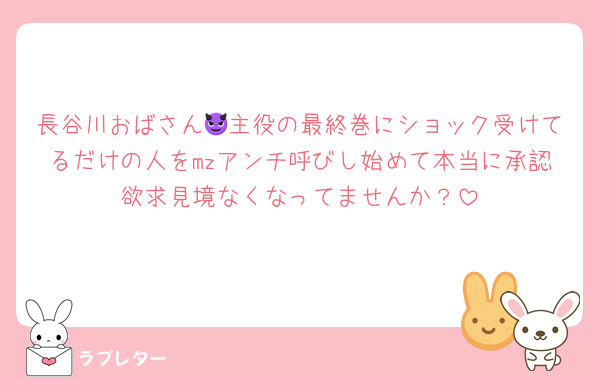 長谷川おばさん😈主役の最終巻にショック受けてるだけの人をmzアンチ呼びし始めて本当に承認欲求見境なくなってませんか？