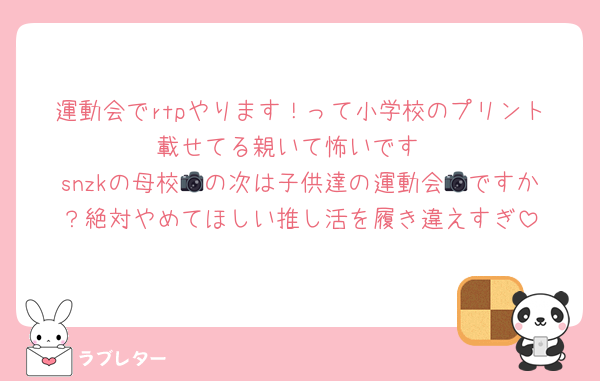運動会でrtpやります！って小学校のプリント載せてる親いて怖いです
snzkの母校📷の次は子供達の運動会📷ですか？絶対やめてほしい推し活を履き違えすぎ